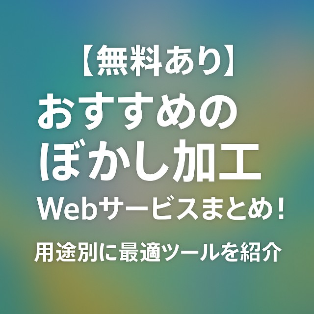 【無料あり】おすすめのぼかし加工Webサービスまとめ！用途別に最適ツールを紹介
